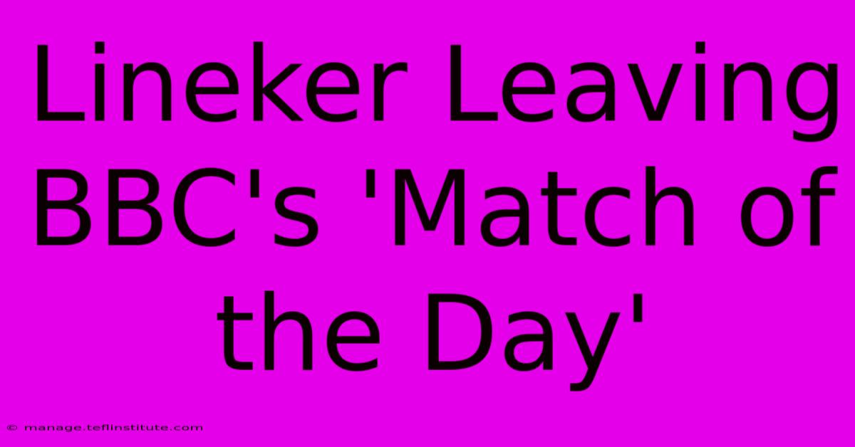 Lineker Leaving BBC's 'Match Of The Day'