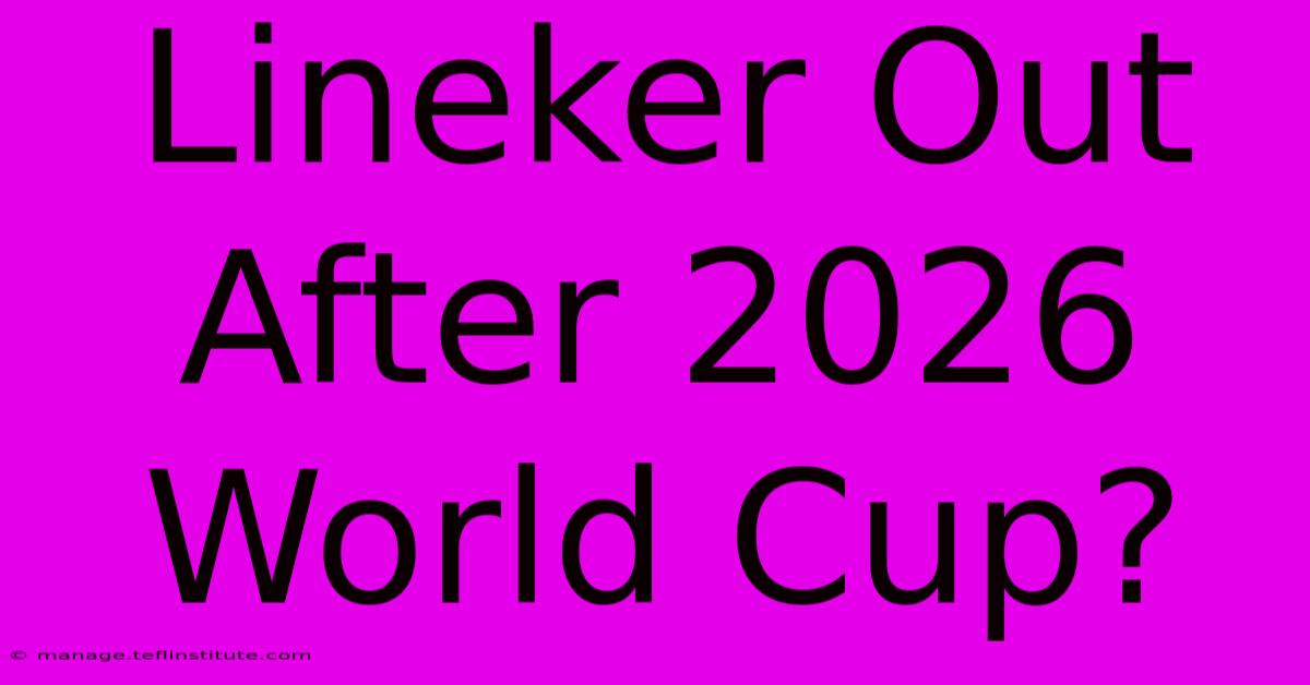 Lineker Out After 2026 World Cup?