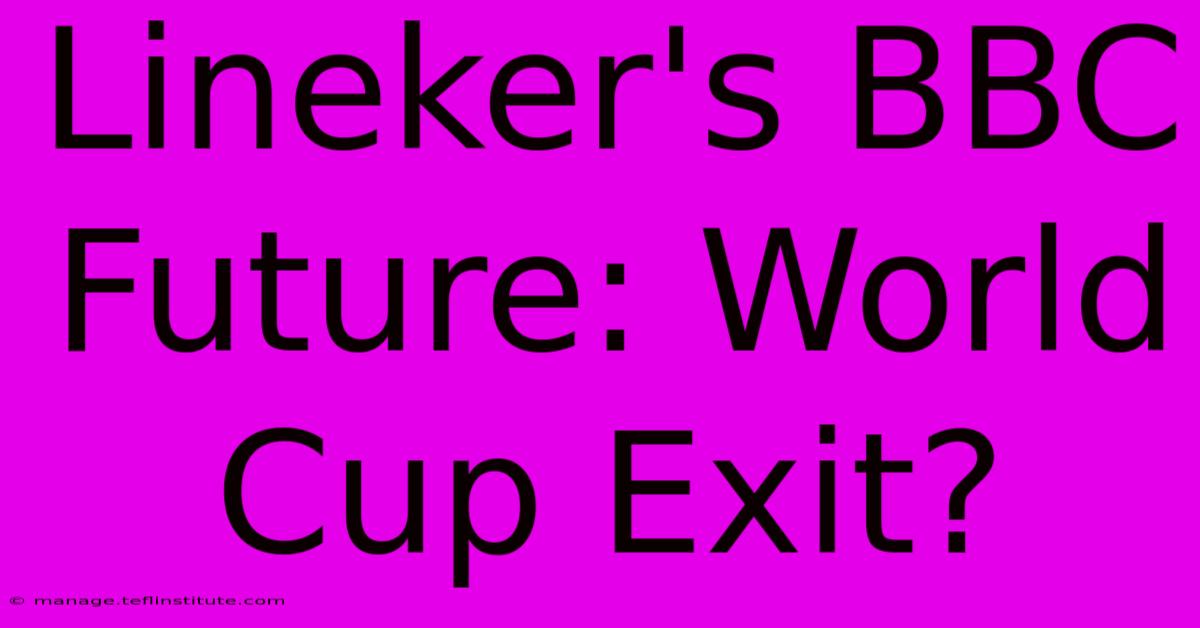 Lineker's BBC Future: World Cup Exit?