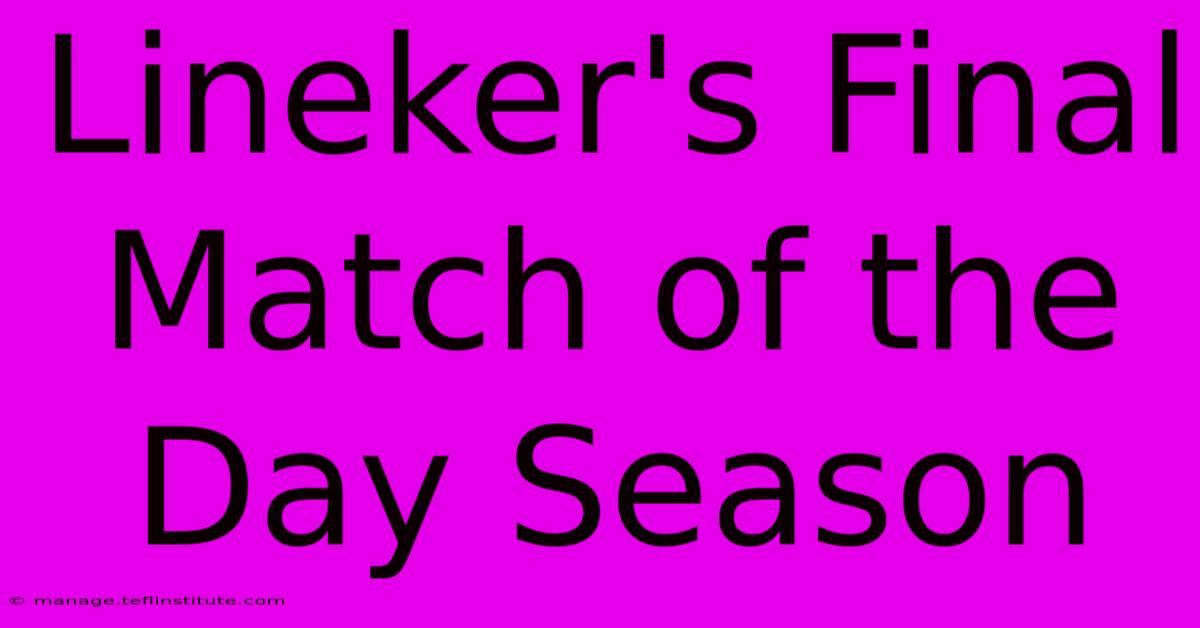 Lineker's Final Match Of The Day Season