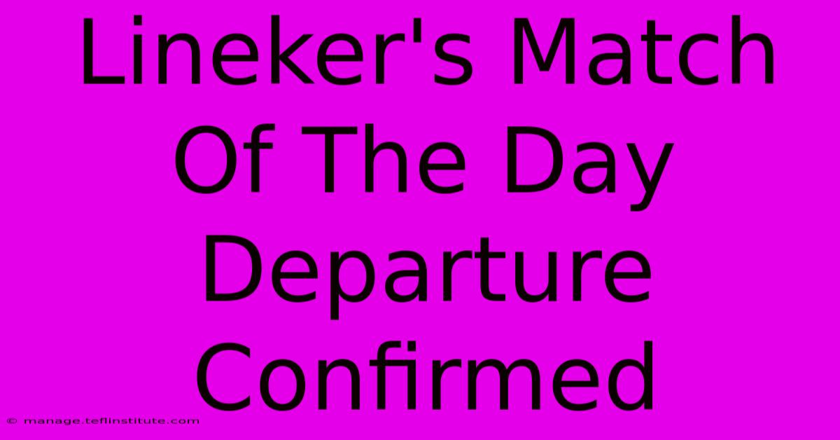 Lineker's Match Of The Day Departure Confirmed