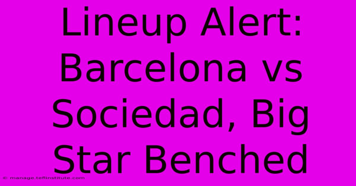 Lineup Alert: Barcelona Vs Sociedad, Big Star Benched 