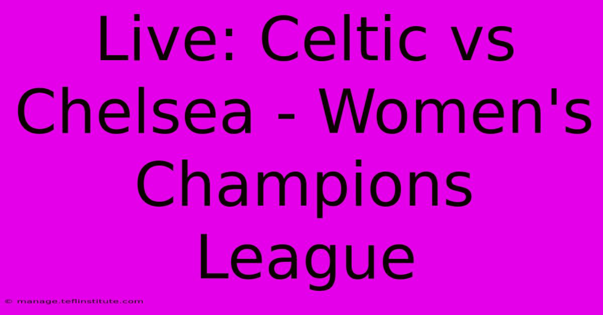 Live: Celtic Vs Chelsea - Women's Champions League