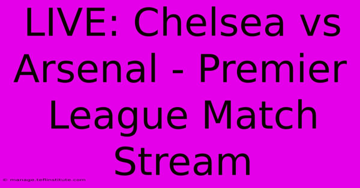 LIVE: Chelsea Vs Arsenal - Premier League Match Stream 