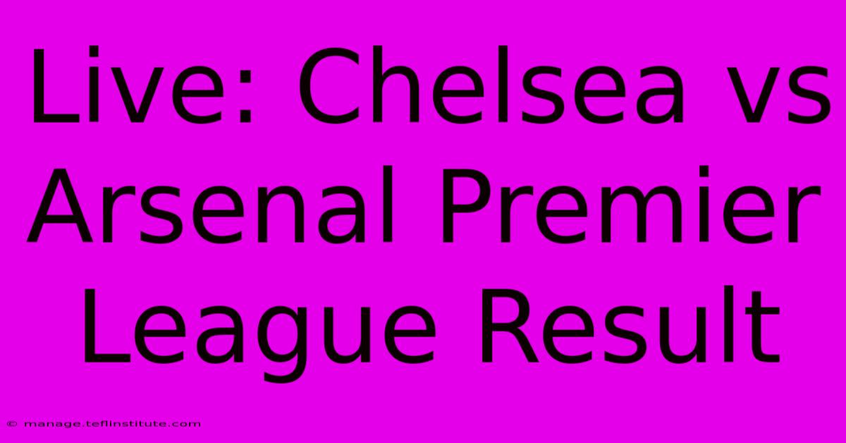 Live: Chelsea Vs Arsenal Premier League Result