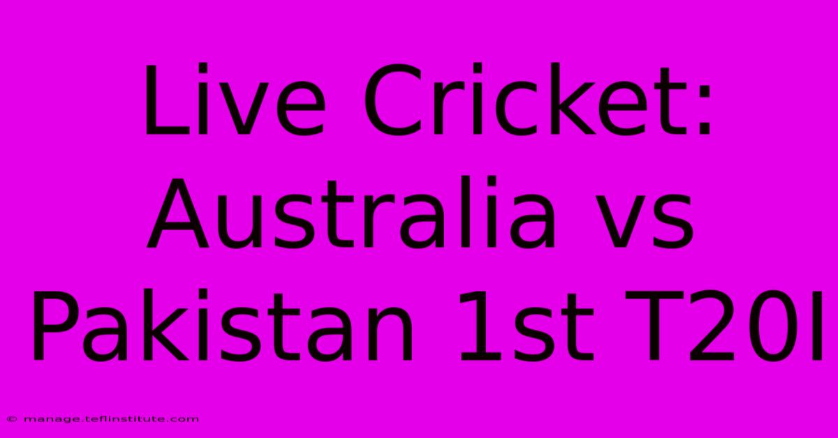 Live Cricket: Australia Vs Pakistan 1st T20I