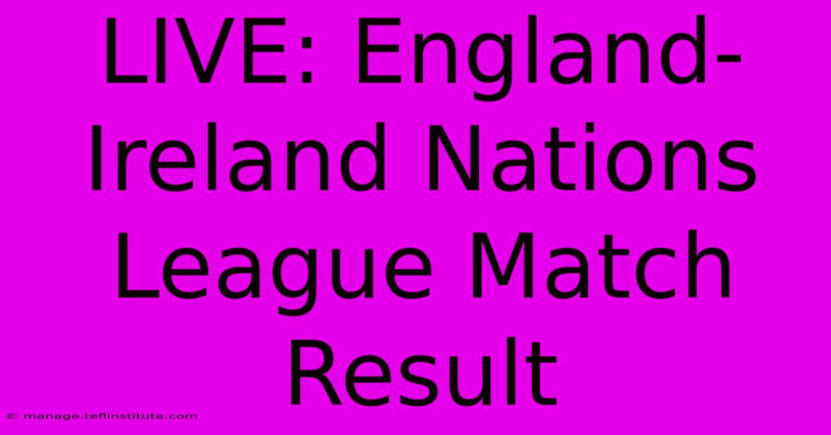 LIVE: England-Ireland Nations League Match Result