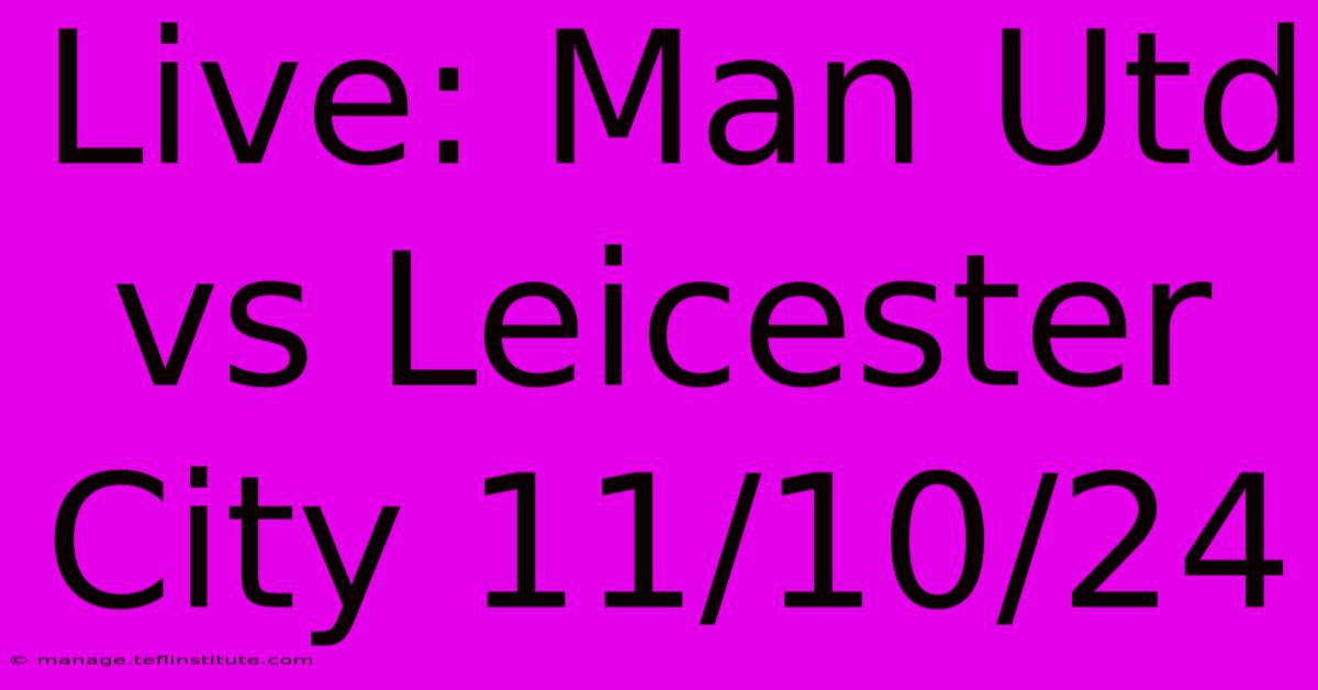 Live: Man Utd Vs Leicester City 11/10/24