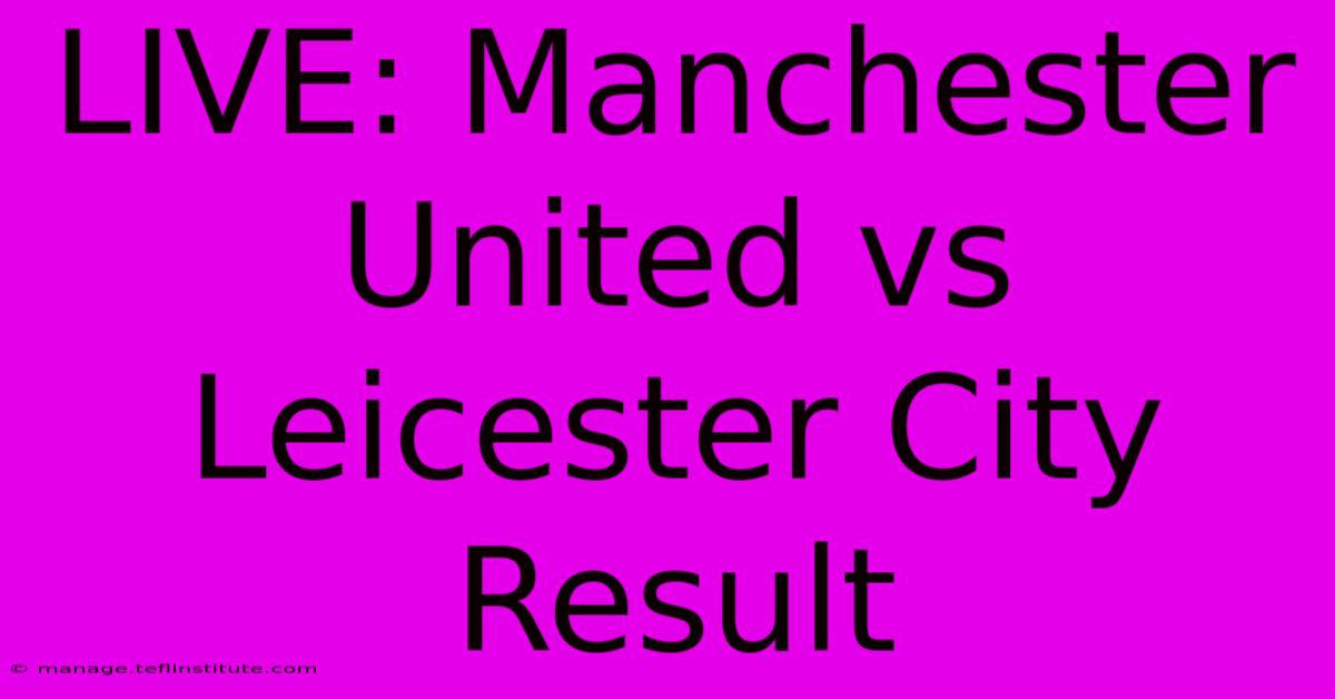 LIVE: Manchester United Vs Leicester City Result