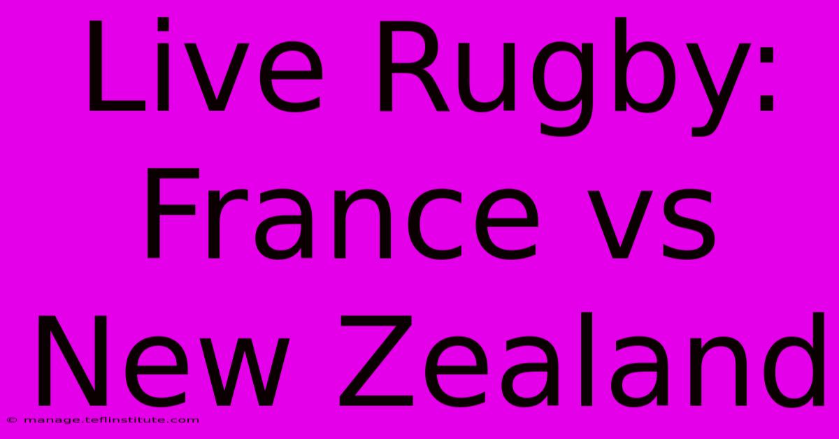 Live Rugby: France Vs New Zealand