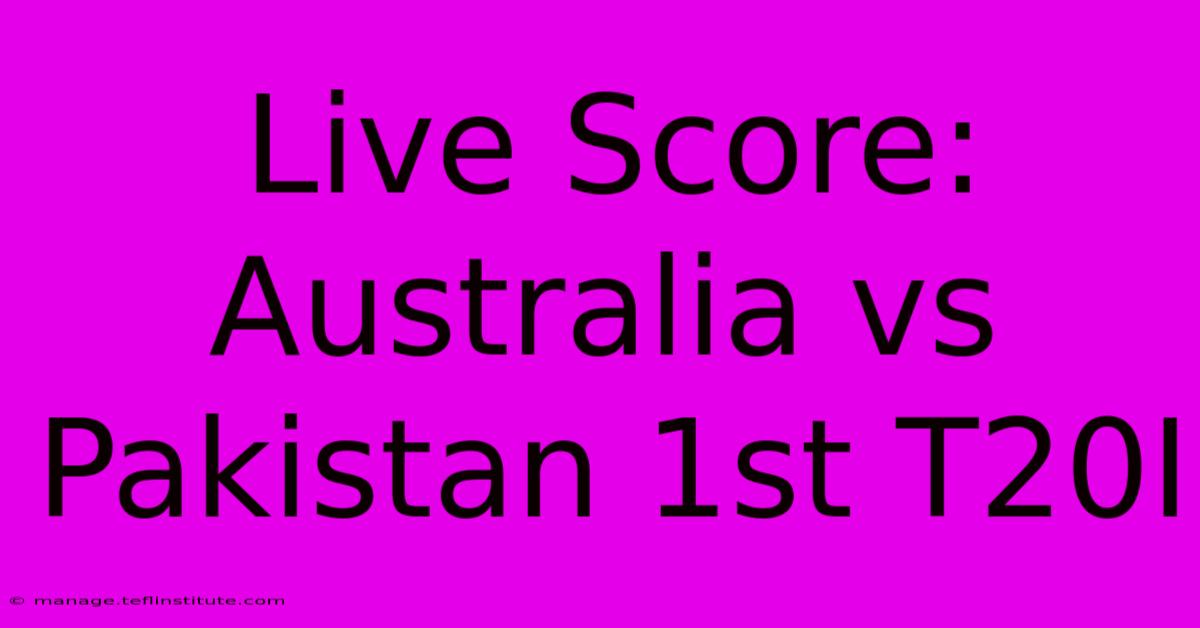 Live Score: Australia Vs Pakistan 1st T20I