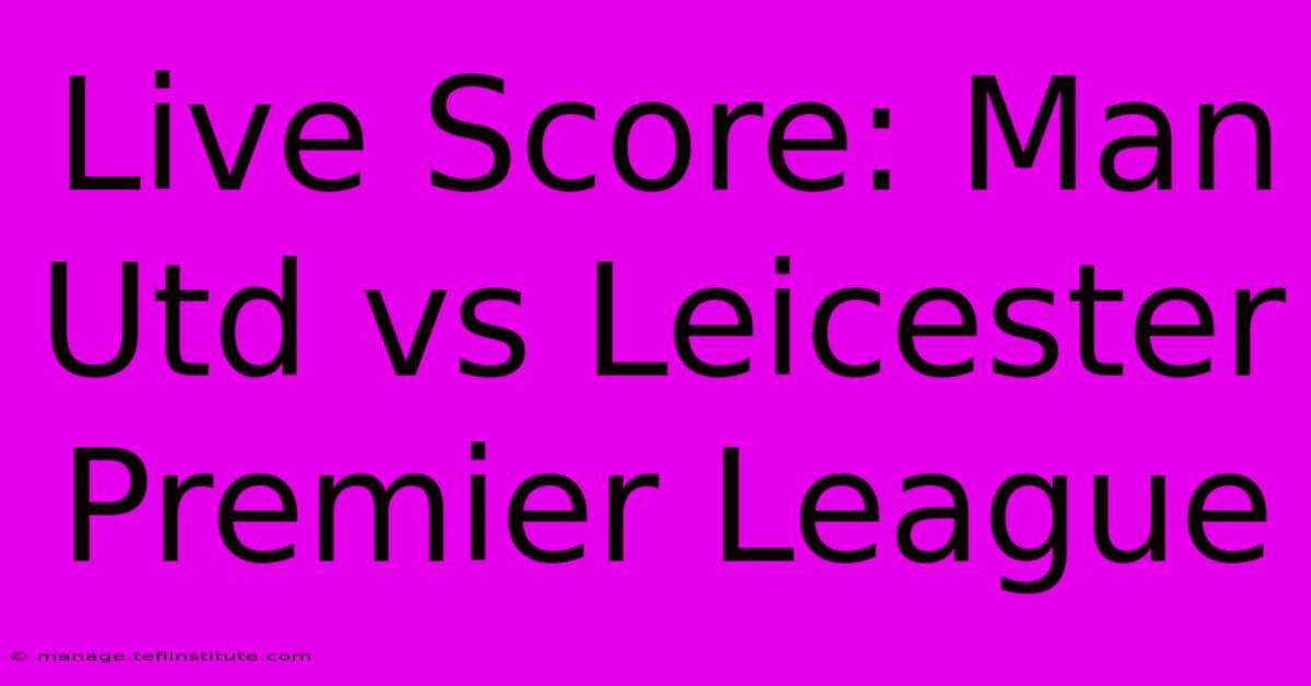 Live Score: Man Utd Vs Leicester Premier League