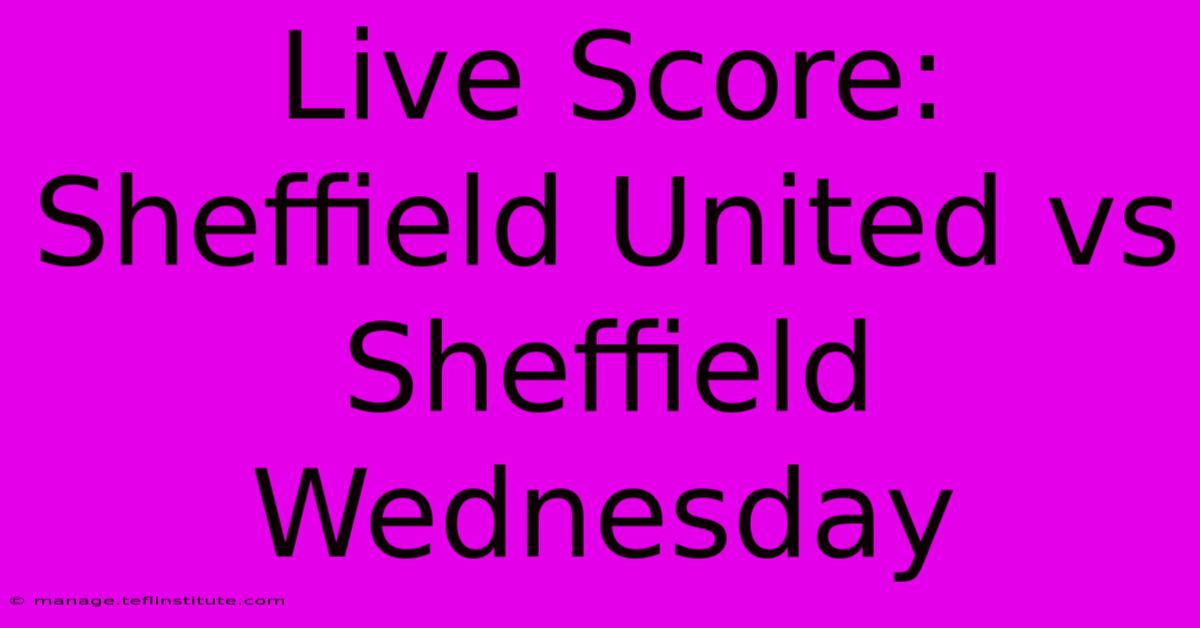 Live Score: Sheffield United Vs Sheffield Wednesday