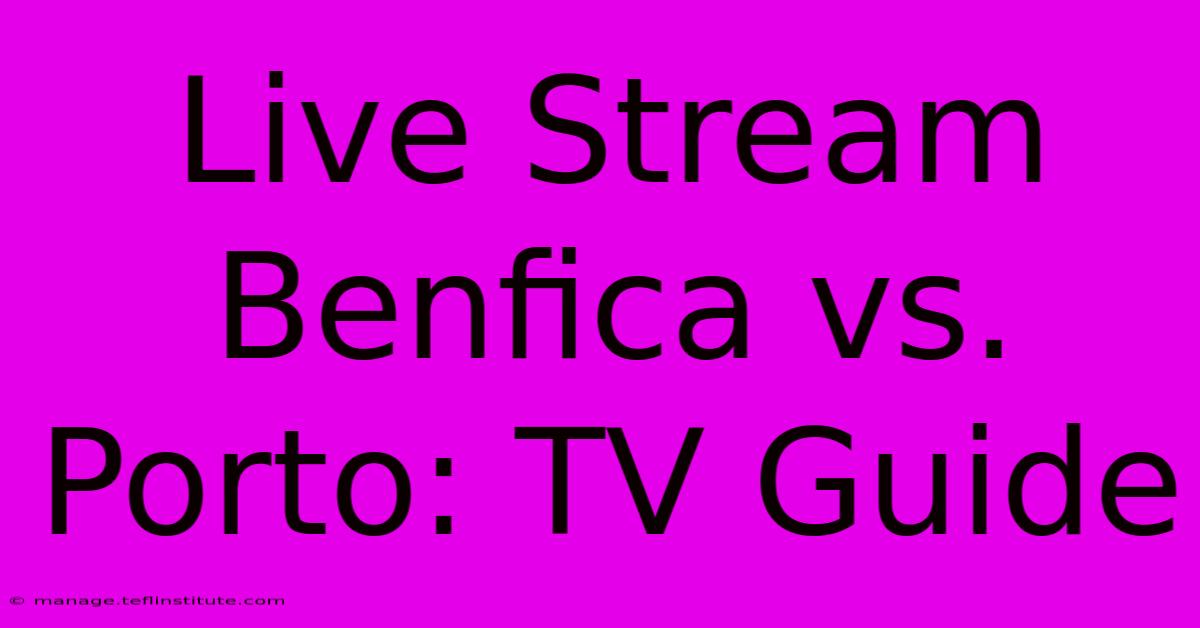 Live Stream Benfica Vs. Porto: TV Guide