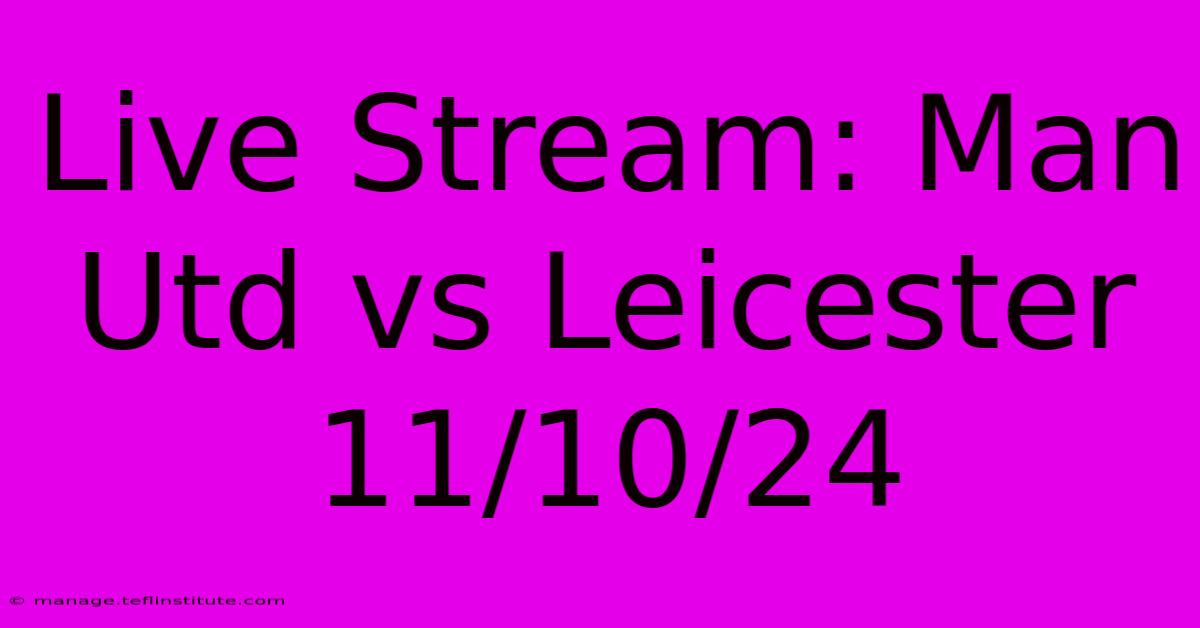 Live Stream: Man Utd Vs Leicester 11/10/24