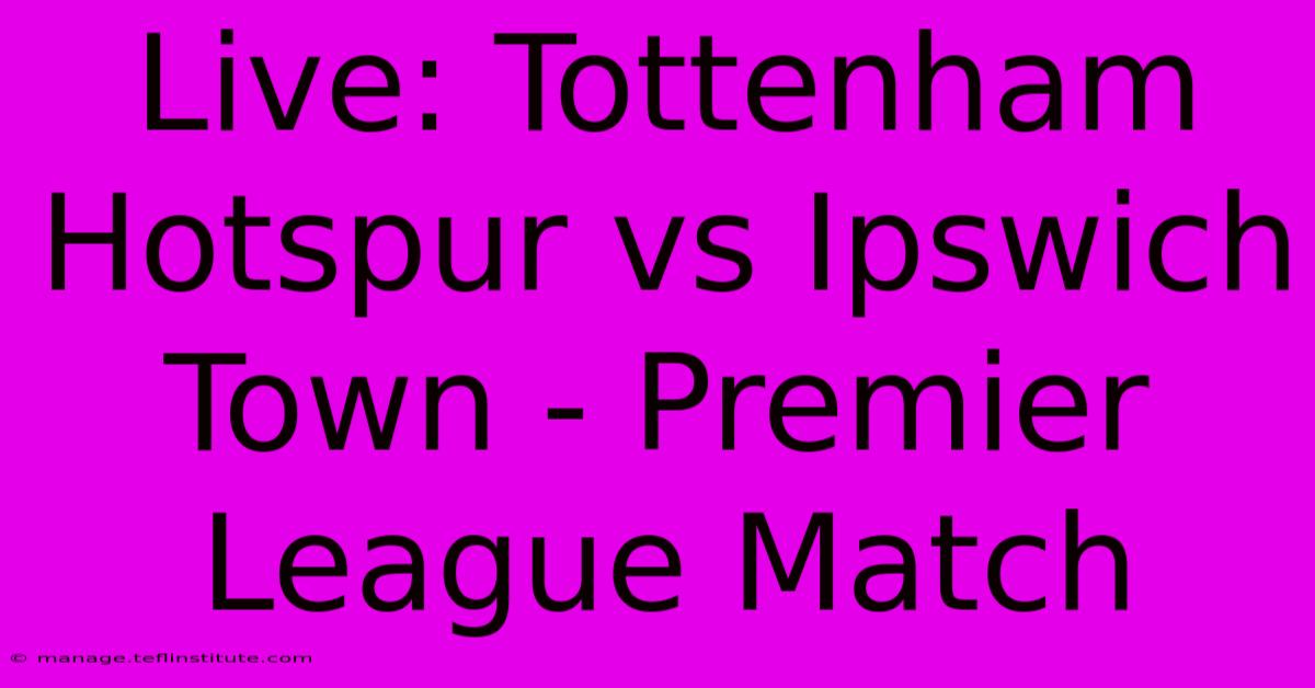 Live: Tottenham Hotspur Vs Ipswich Town - Premier League Match