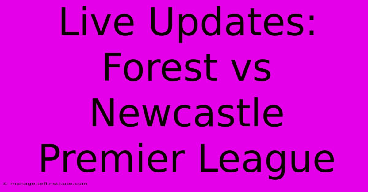 Live Updates: Forest Vs Newcastle Premier League