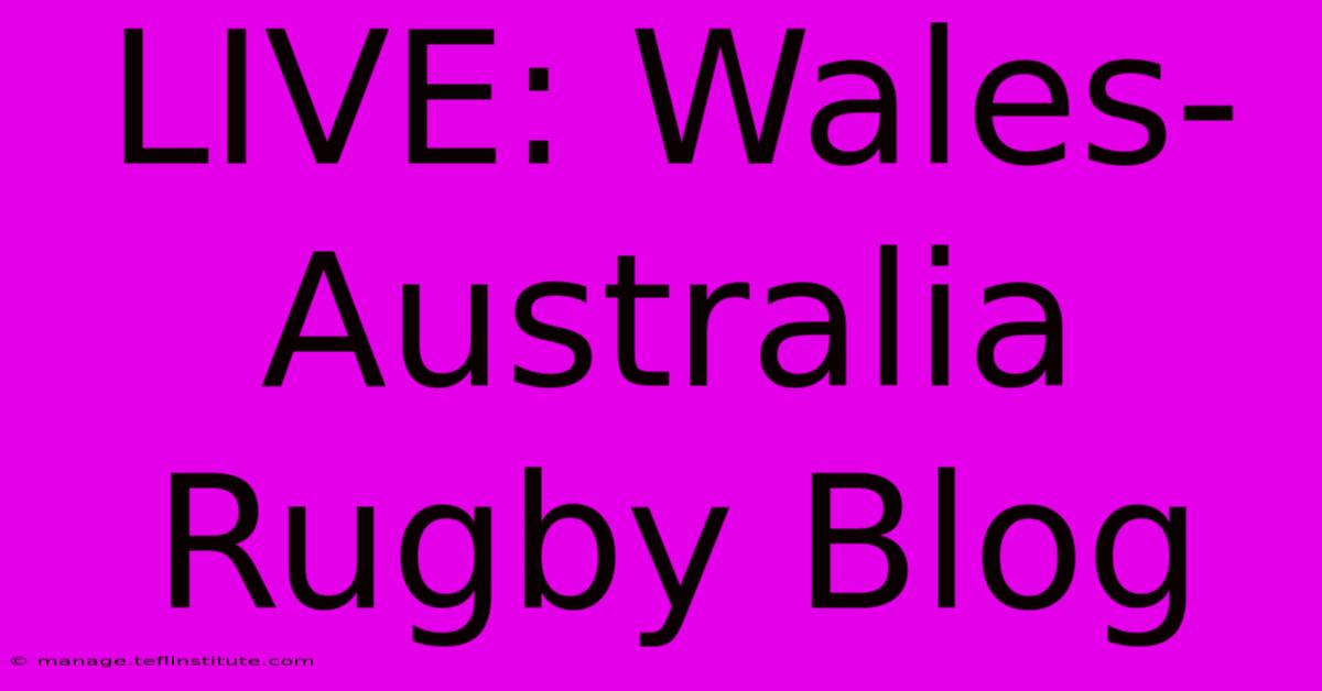 LIVE: Wales-Australia Rugby Blog