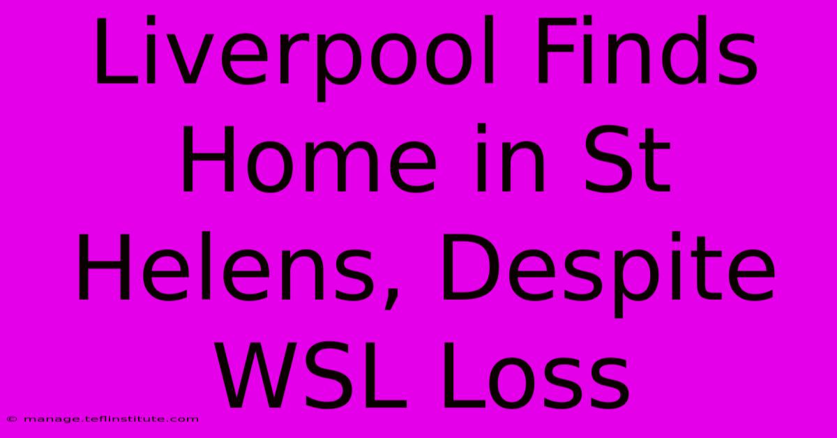 Liverpool Finds Home In St Helens, Despite WSL Loss