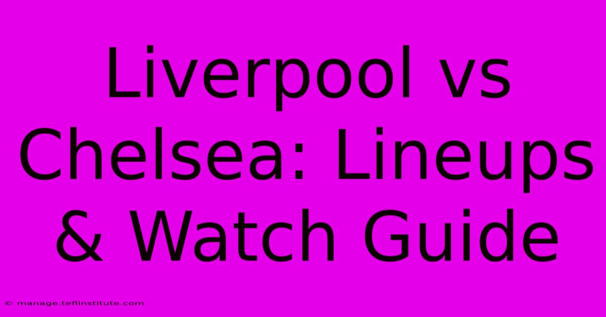 Liverpool Vs Chelsea: Lineups & Watch Guide