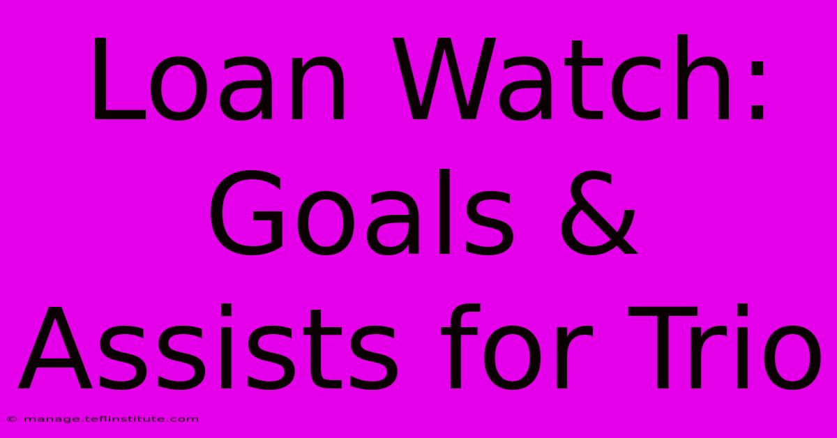 Loan Watch: Goals & Assists For Trio