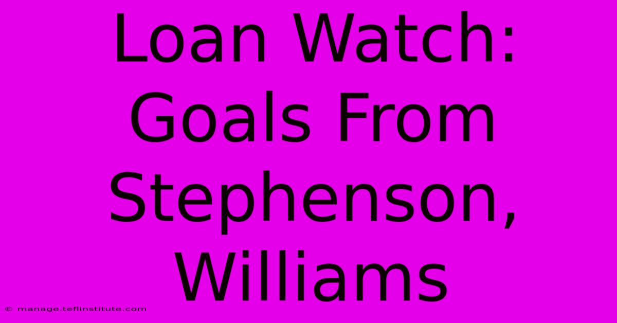 Loan Watch: Goals From Stephenson, Williams