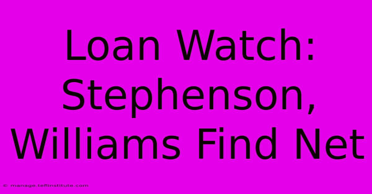 Loan Watch: Stephenson, Williams Find Net