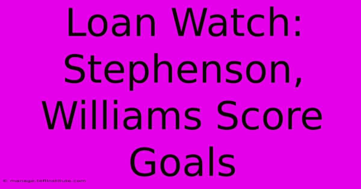 Loan Watch: Stephenson, Williams Score Goals