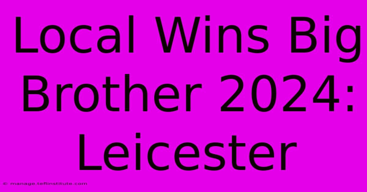 Local Wins Big Brother 2024: Leicester