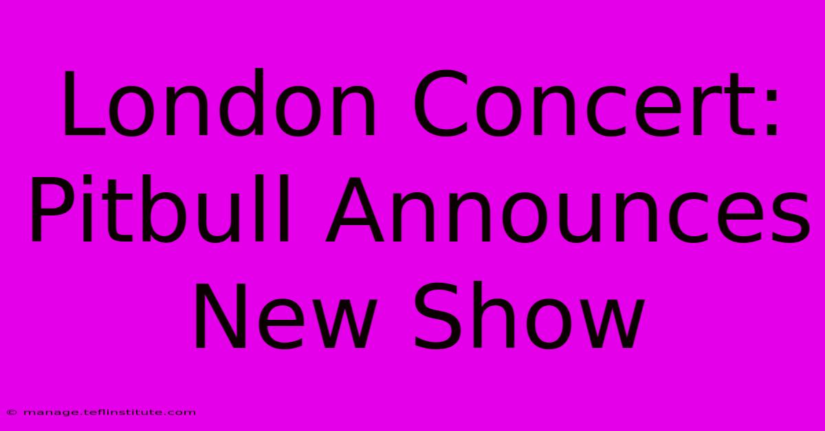 London Concert: Pitbull Announces New Show 