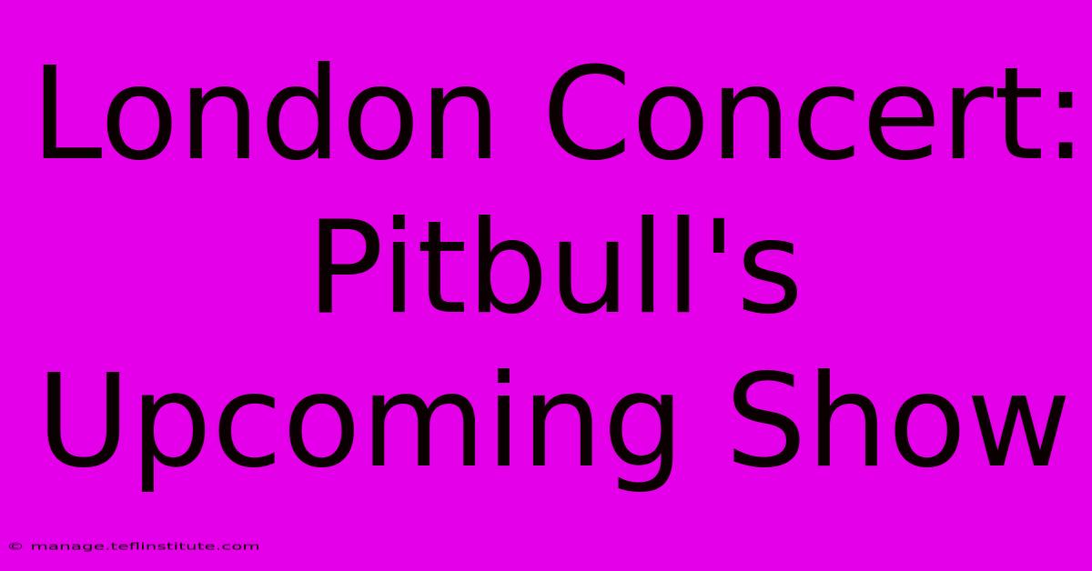 London Concert: Pitbull's Upcoming Show