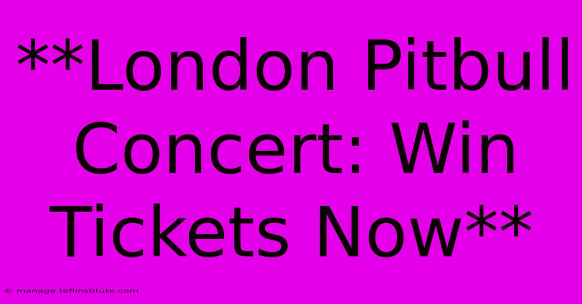 **London Pitbull Concert: Win Tickets Now** 