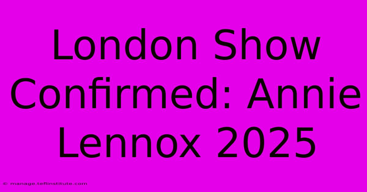 London Show Confirmed: Annie Lennox 2025 