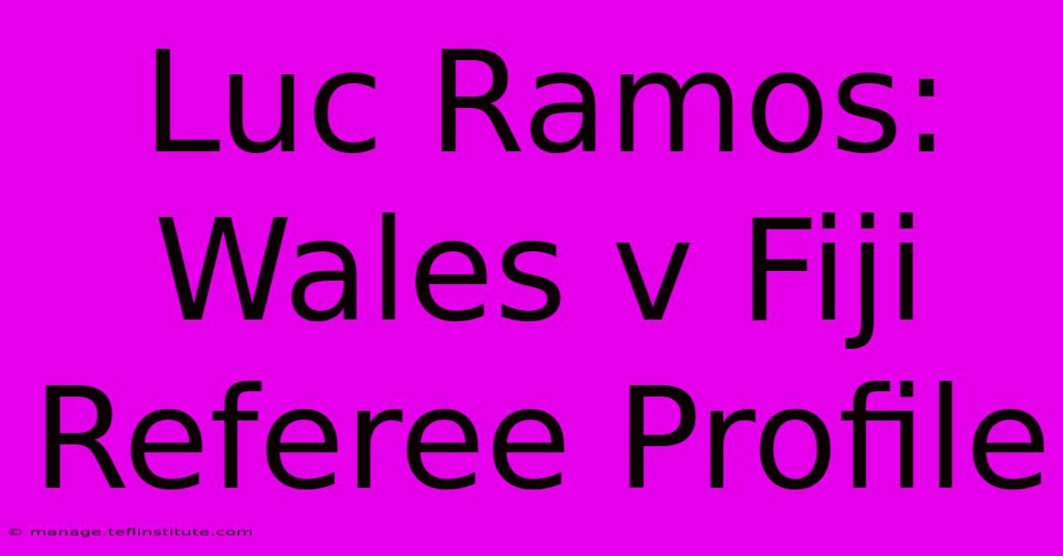 Luc Ramos: Wales V Fiji Referee Profile