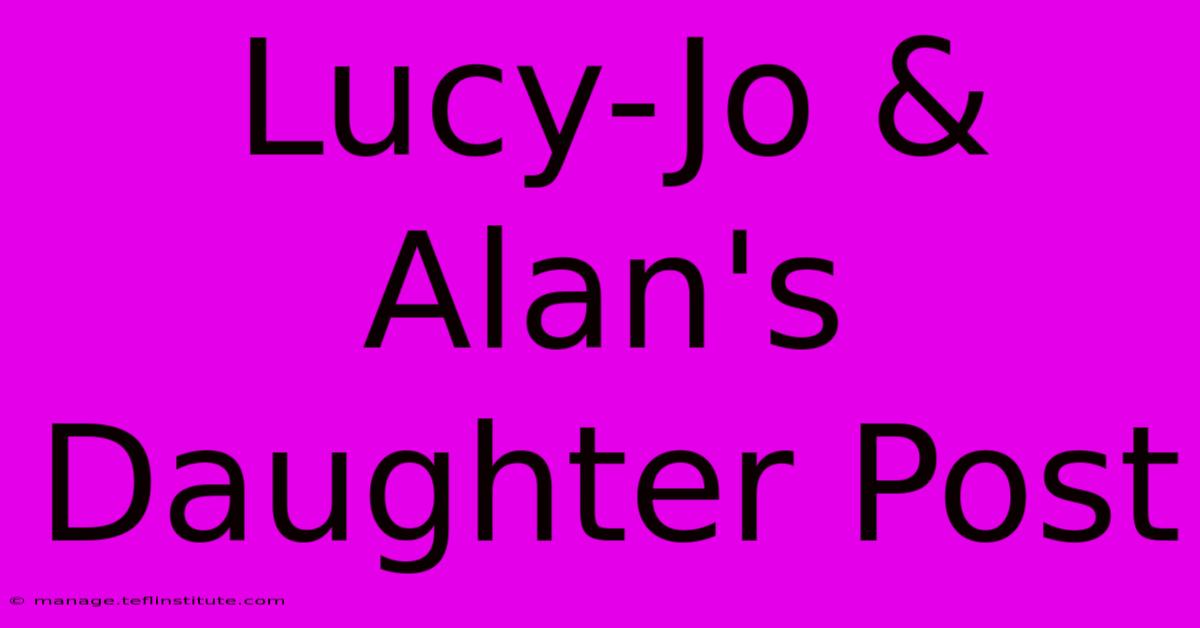 Lucy-Jo & Alan's Daughter Post