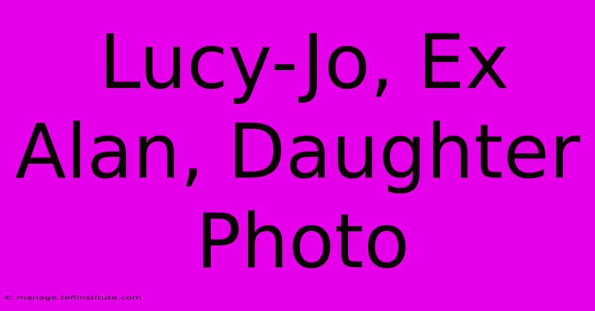 Lucy-Jo, Ex Alan, Daughter Photo