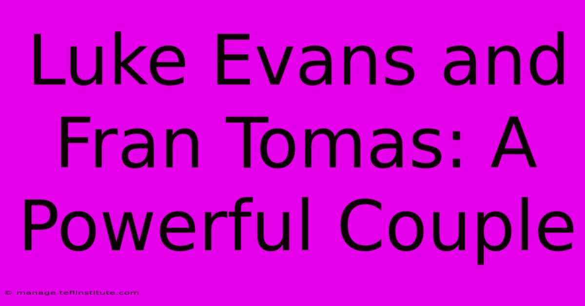 Luke Evans And Fran Tomas: A Powerful Couple