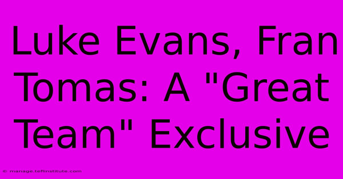 Luke Evans, Fran Tomas: A 