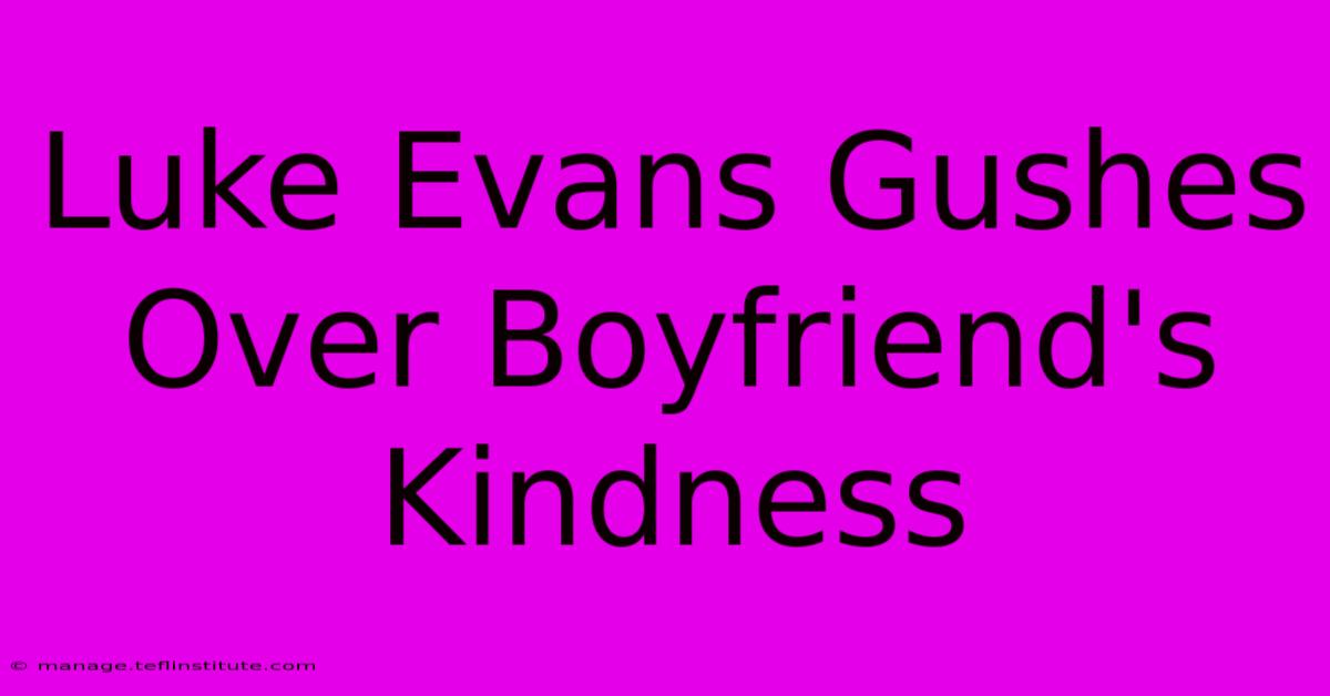 Luke Evans Gushes Over Boyfriend's Kindness