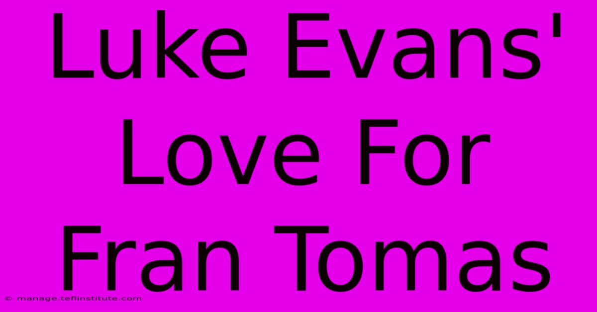 Luke Evans' Love For Fran Tomas 