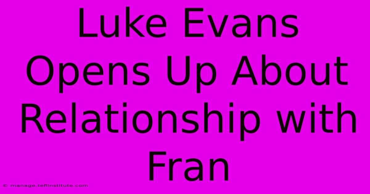 Luke Evans Opens Up About Relationship With Fran