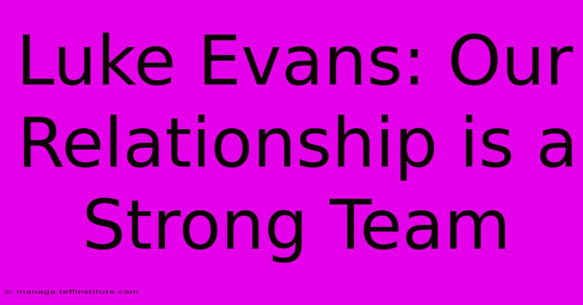 Luke Evans: Our Relationship Is A Strong Team