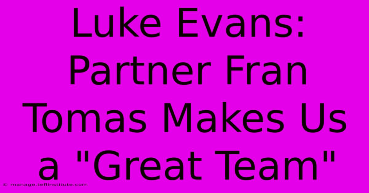 Luke Evans: Partner Fran Tomas Makes Us A 