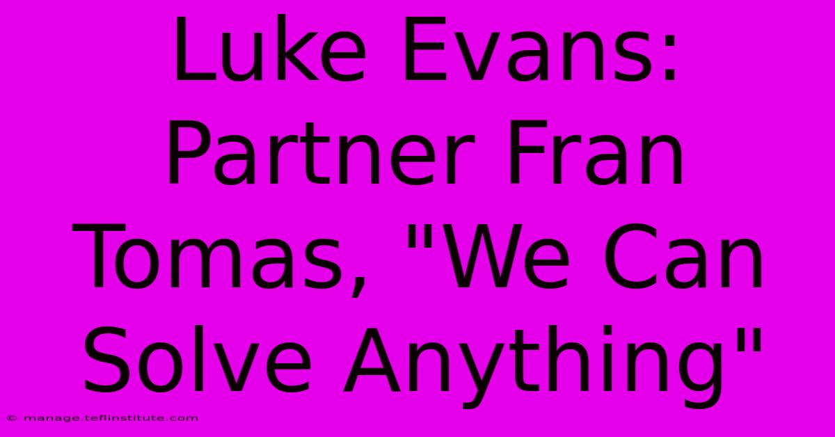 Luke Evans: Partner Fran Tomas, 