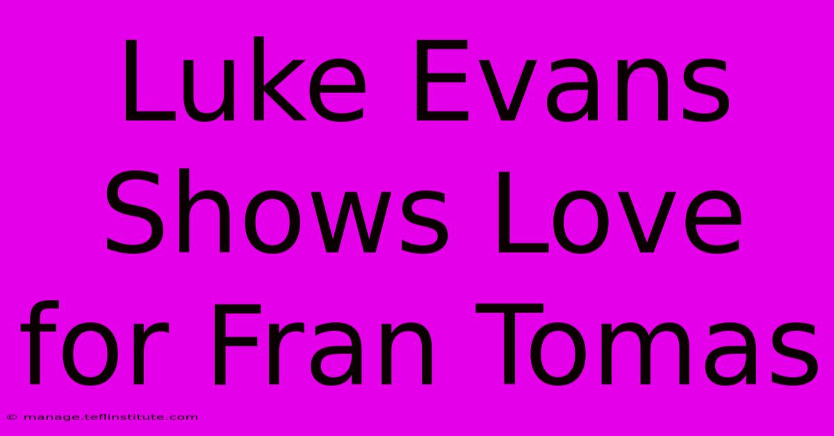 Luke Evans Shows Love For Fran Tomas