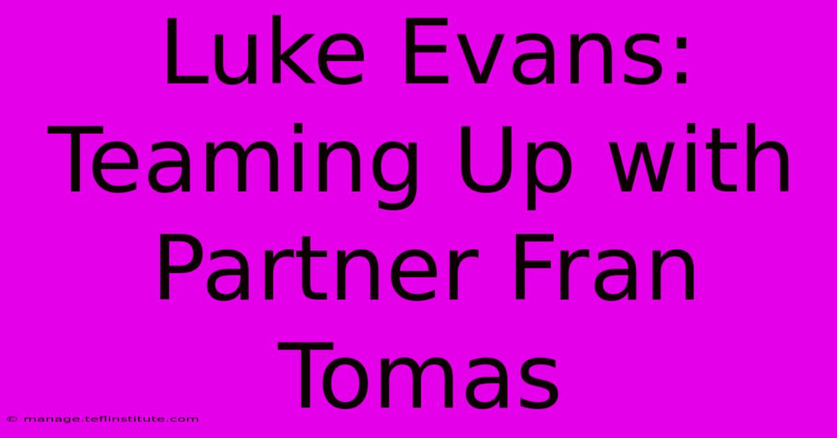 Luke Evans: Teaming Up With Partner Fran Tomas