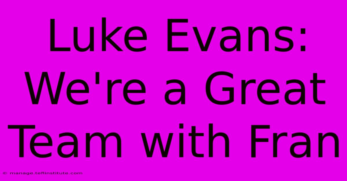 Luke Evans: We're A Great Team With Fran