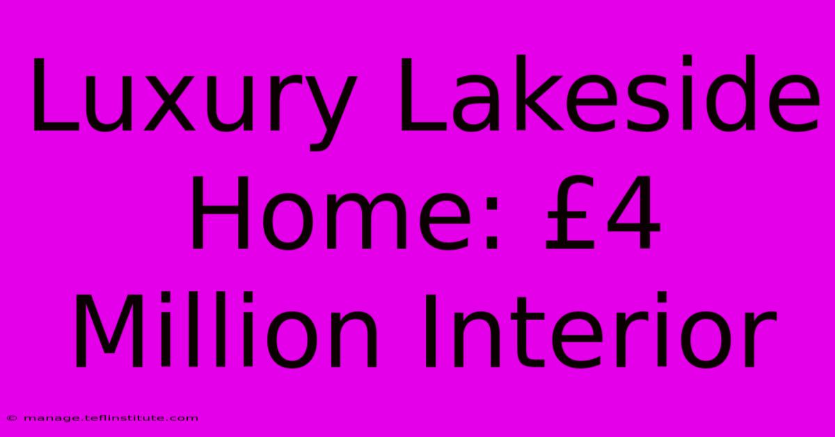 Luxury Lakeside Home: £4 Million Interior