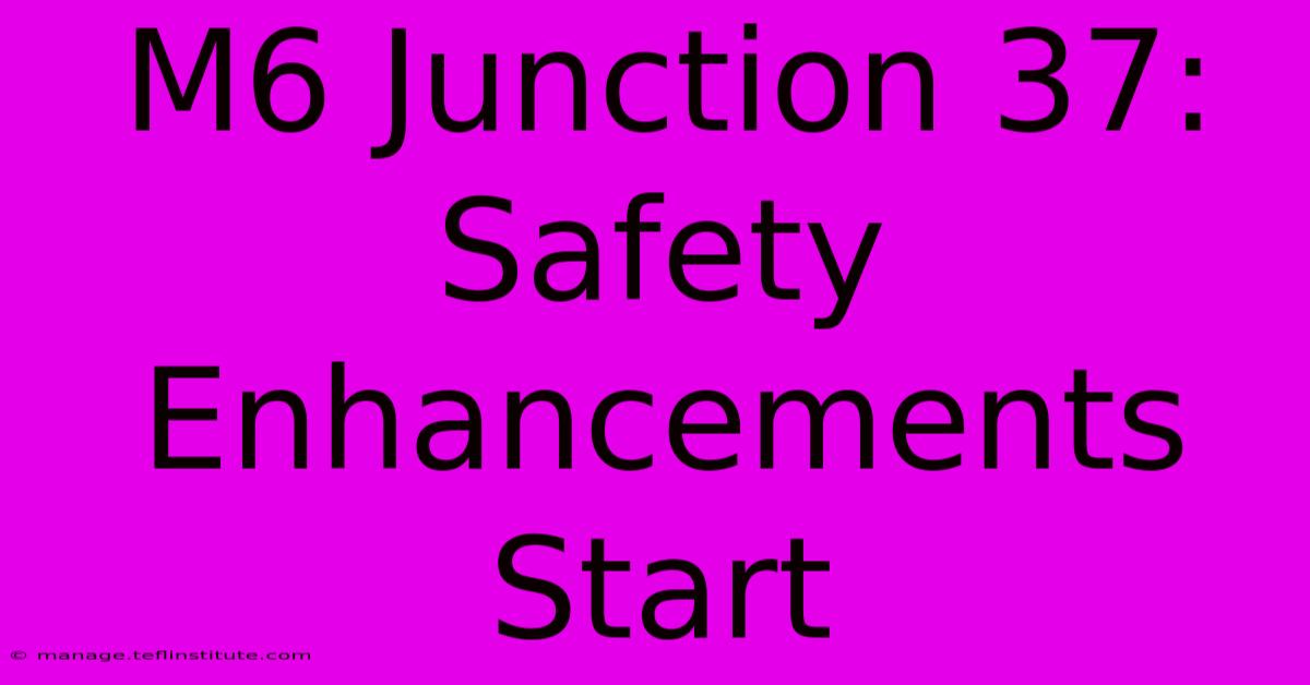 M6 Junction 37: Safety Enhancements Start 