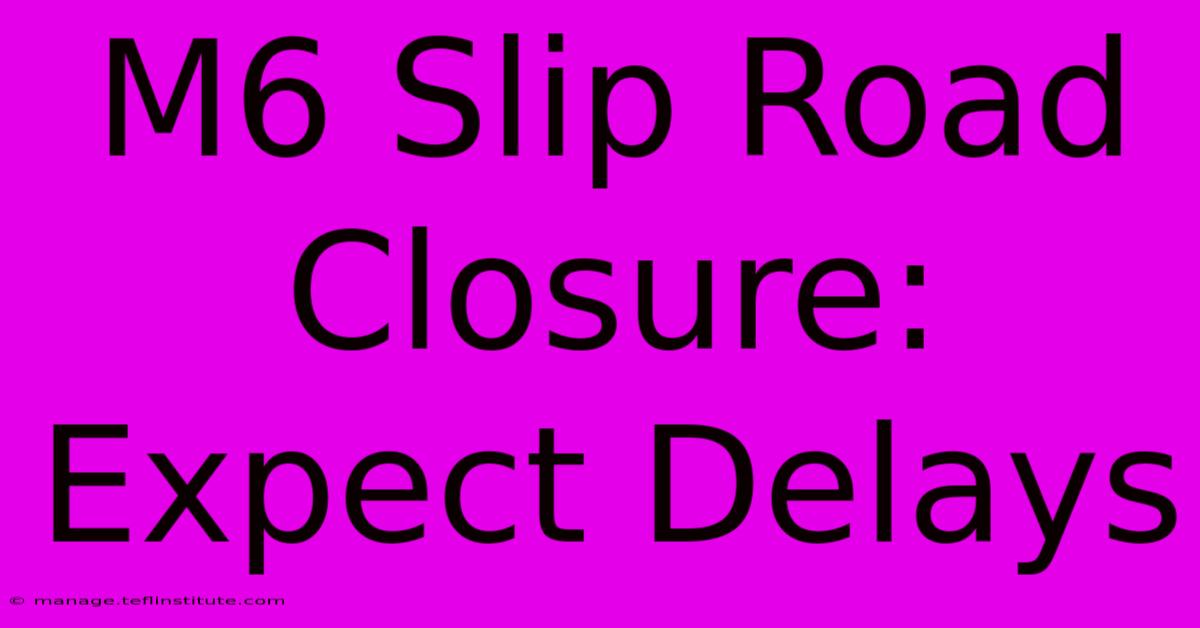 M6 Slip Road Closure: Expect Delays